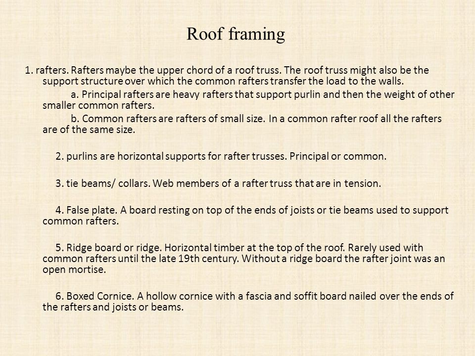Roof framing 1. rafters. Rafters maybe the upper chord of a roof truss.