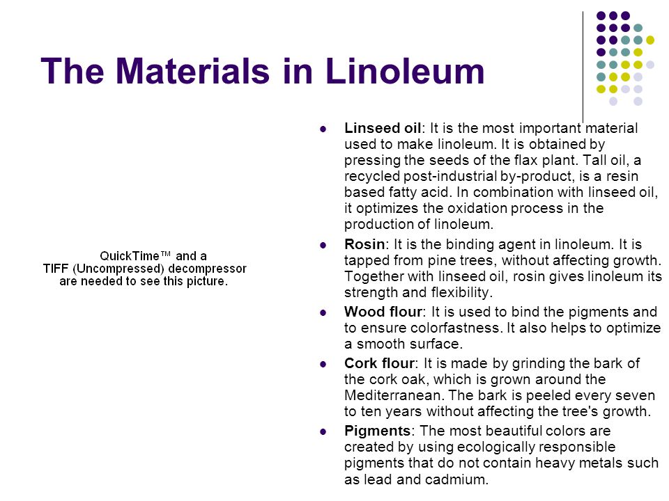 The Materials in Linoleum Linseed oil: It is the most important material used to make linoleum.