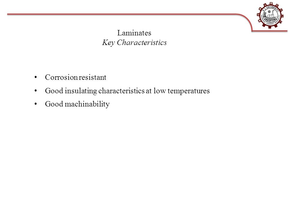 Laminates Key Characteristics Corrosion resistant Good insulating characteristics at low temperatures Good machinability