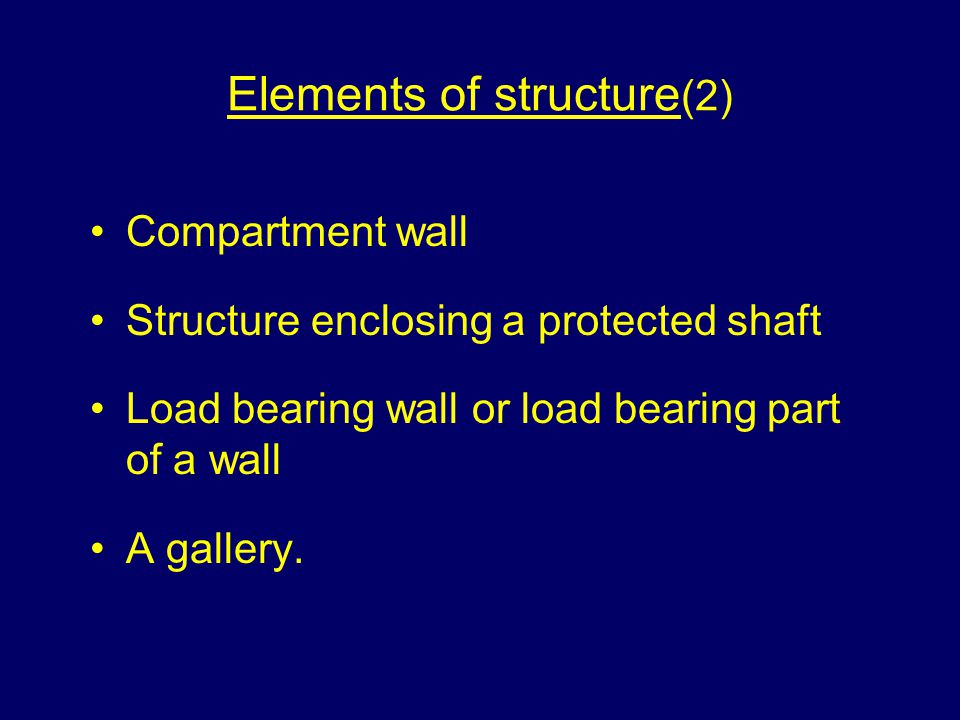 Elements of structure (2) Compartment wall Structure enclosing a protected shaft Load bearing wall or load bearing part of a wall A gallery.