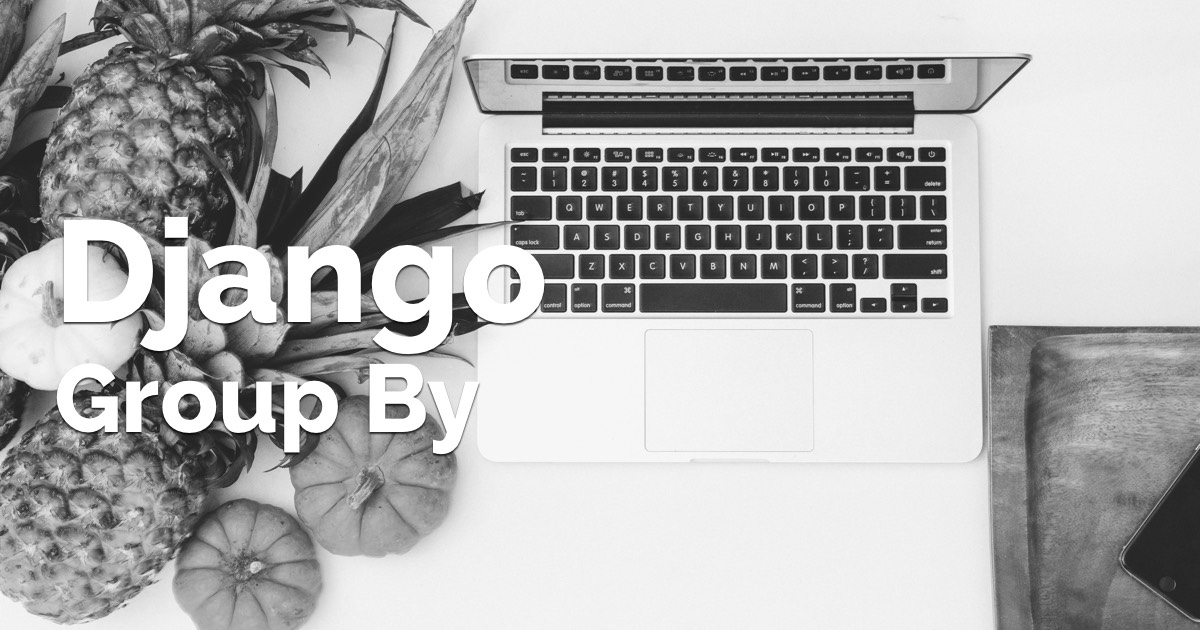 How to Create Group By Queries With Django ORM