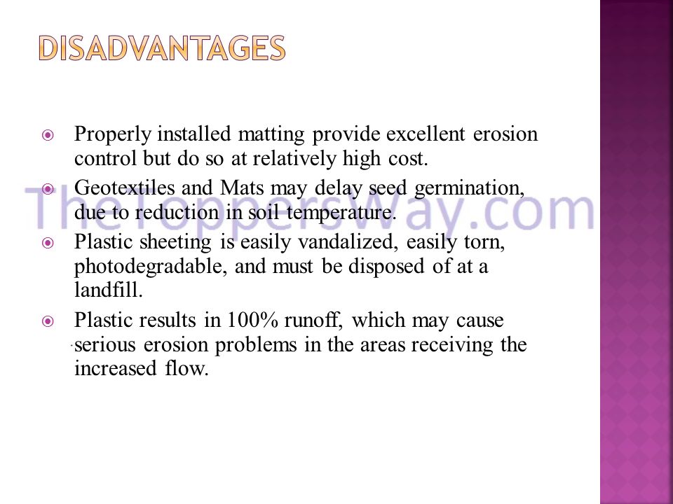 Disadvantages Properly installed matting provide excellent erosion control but do so at relatively high cost.